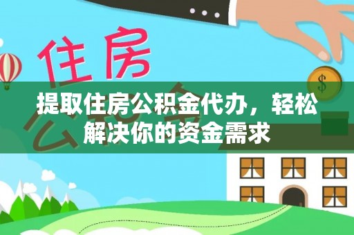 绥棱提取住房公积金代办，轻松解决你的资金需求