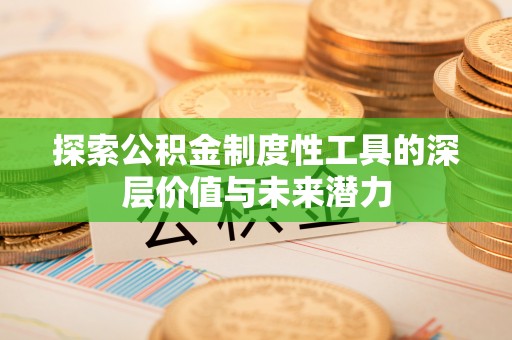 绥棱探索公积金制度性工具的深层价值与未来潜力