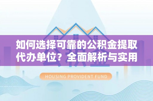 绥棱如何选择可靠的公积金提取代办单位？全面解析与实用指南