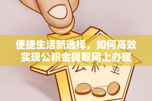 绥棱便捷生活新选择，如何高效实现公积金提取网上办理