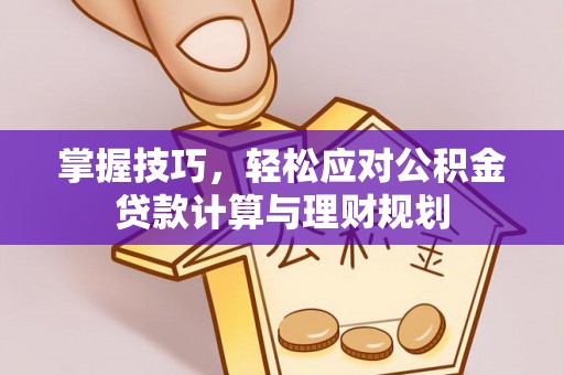 绥棱掌握技巧，轻松应对公积金贷款计算与理财规划