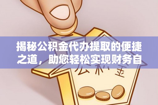 绥棱揭秘公积金代办提取的便捷之道，助您轻松实现财务自由