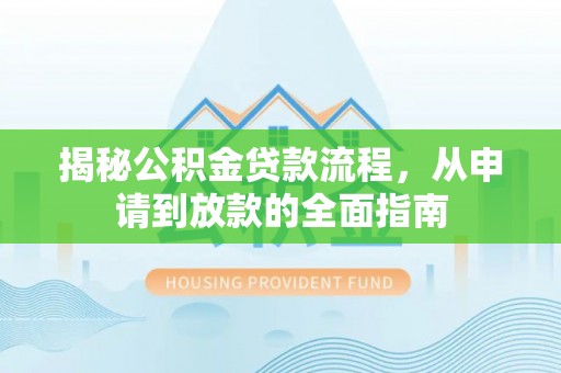 绥棱揭秘公积金贷款流程，从申请到放款的全面指南