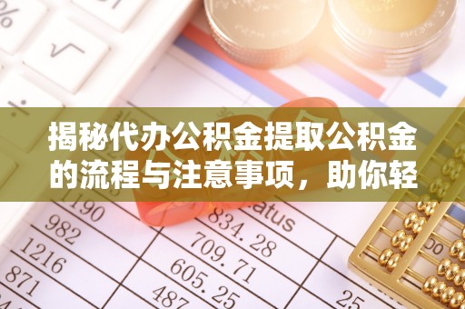绥棱揭秘代办公积金提取公积金的流程与注意事项，助你轻松拿回属于你的钱