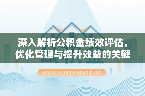 绥棱深入解析公积金绩效评估，优化管理与提升效益的关键路径