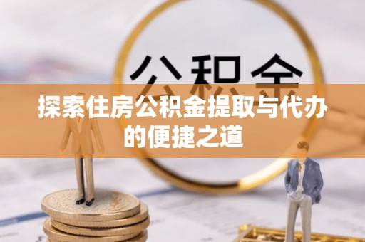 绥棱探索住房公积金提取与代办的便捷之道