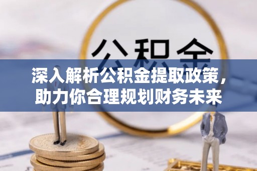 绥棱深入解析公积金提取政策，助力你合理规划财务未来