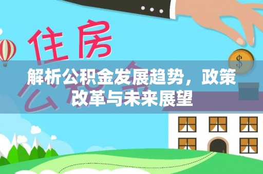 绥棱解析公积金发展趋势，政策改革与未来展望
