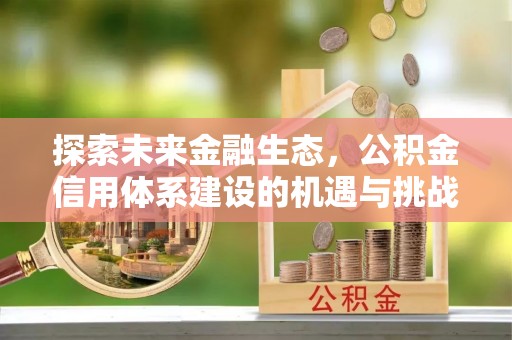 绥棱探索未来金融生态，公积金信用体系建设的机遇与挑战