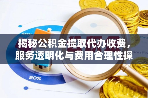 绥棱揭秘公积金提取代办收费，服务透明化与费用合理性探讨