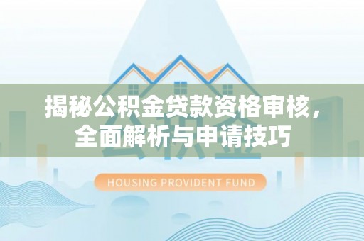 绥棱揭秘公积金贷款资格审核，全面解析与申请技巧