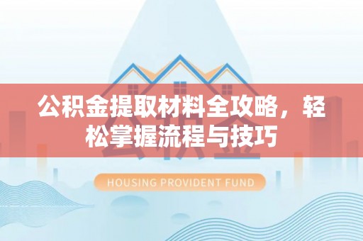 绥棱公积金提取材料全攻略，轻松掌握流程与技巧