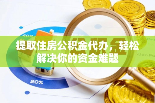 绥棱提取住房公积金代办，轻松解决你的资金难题