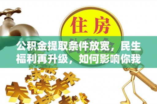 绥棱公积金提取条件放宽，民生福利再升级，如何影响你我生活？