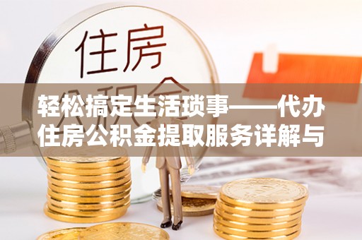 绥棱轻松搞定生活琐事——代办住房公积金提取服务详解与实用指南