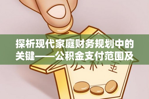 绥棱探析现代家庭财务规划中的关键——公积金支付范围及其影响