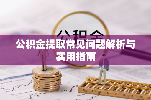 绥棱公积金提取常见问题解析与实用指南