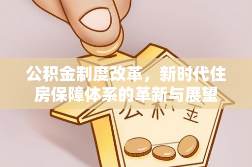 绥棱公积金制度改革，新时代住房保障体系的革新与展望