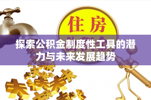 绥棱探索公积金制度性工具的潜力与未来发展趋势
