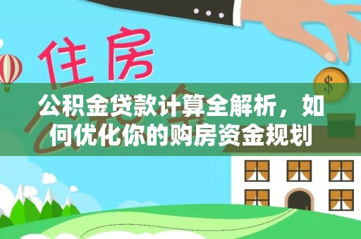 绥棱公积金贷款计算全解析，如何优化你的购房资金规划