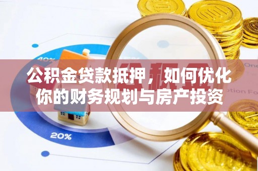 绥棱公积金贷款抵押，如何优化你的财务规划与房产投资