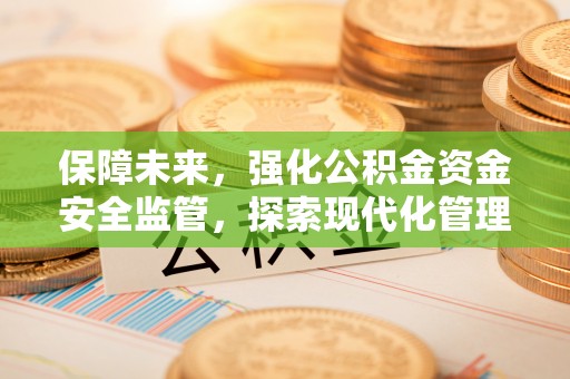 绥棱保障未来，强化公积金资金安全监管，探索现代化管理新路径