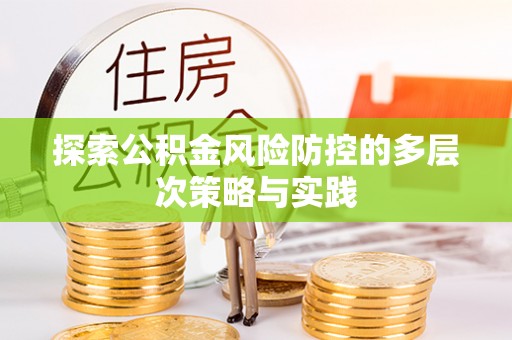 绥棱探索公积金风险防控的多层次策略与实践