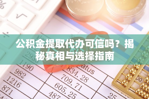 绥棱公积金提取代办可信吗？揭秘真相与选择指南