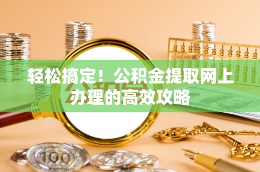 绥棱轻松搞定！公积金提取网上办理的高效攻略