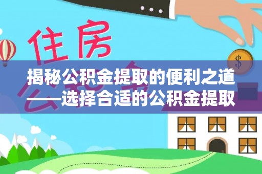 绥棱揭秘公积金提取的便利之道——选择合适的公积金提取代办公司是关键