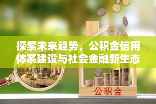 绥棱探索未来趋势，公积金信用体系建设与社会金融新生态