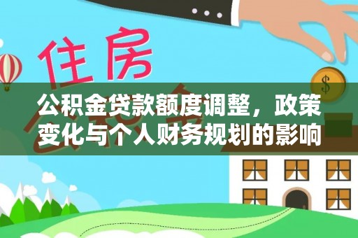 绥棱公积金贷款额度调整，政策变化与个人财务规划的影响