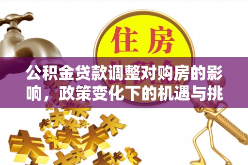 绥棱公积金贷款调整对购房的影响，政策变化下的机遇与挑战