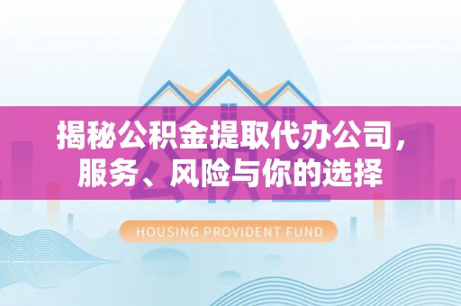 绥棱揭秘公积金提取代办公司，服务、风险与你的选择