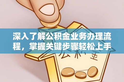 绥棱深入了解公积金业务办理流程，掌握关键步骤轻松上手