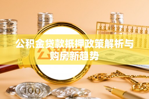 绥棱公积金贷款抵押政策解析与购房新趋势