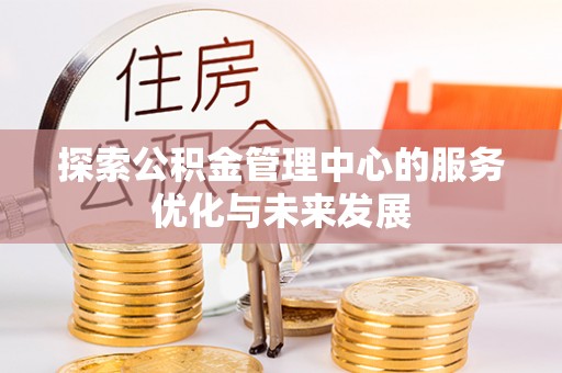 绥棱探索公积金管理中心的服务优化与未来发展