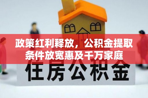 绥棱政策红利释放，公积金提取条件放宽惠及千万家庭