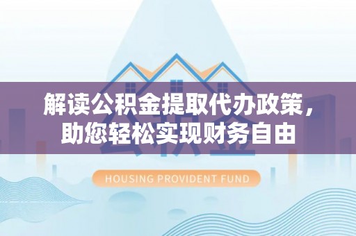 绥棱解读公积金提取代办政策，助您轻松实现财务自由