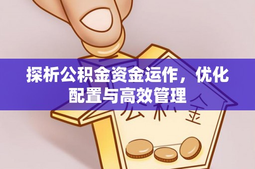 绥棱探析公积金资金运作，优化配置与高效管理
