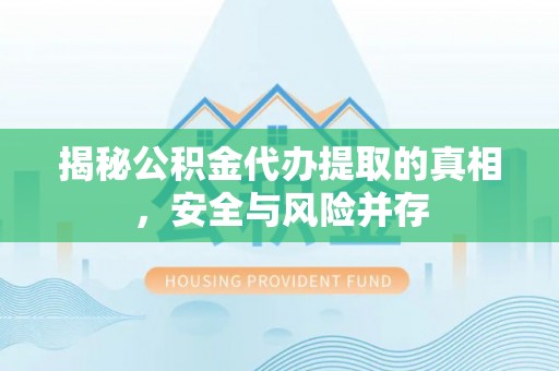 绥棱揭秘公积金代办提取的真相，安全与风险并存