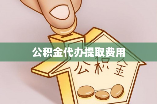 绥棱公积金代办提取费用