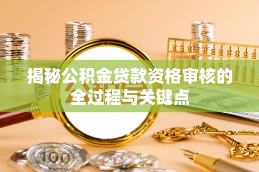 绥棱揭秘公积金贷款资格审核的全过程与关键点