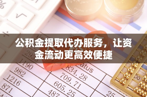 绥棱公积金提取代办服务，让资金流动更高效便捷