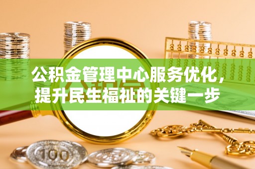 绥棱公积金管理中心服务优化，提升民生福祉的关键一步