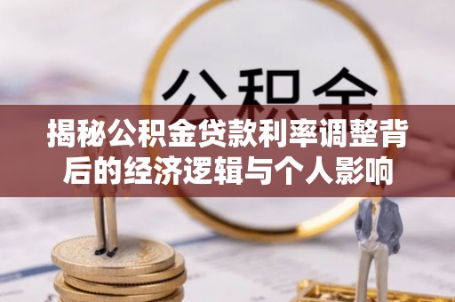绥棱揭秘公积金贷款利率调整背后的经济逻辑与个人影响