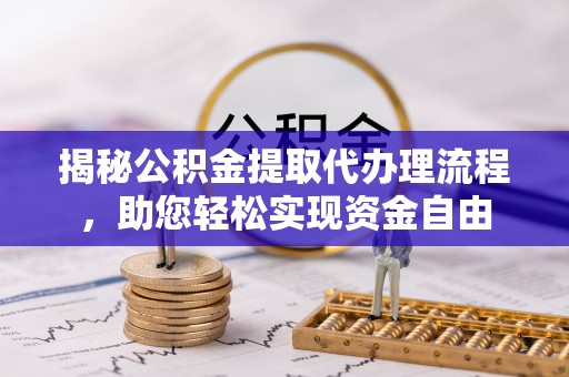 绥棱揭秘公积金提取代办理流程，助您轻松实现资金自由
