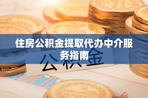 绥棱住房公积金提取代办中介服务指南