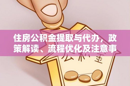 绥棱住房公积金提取与代办，政策解读、流程优化及注意事项