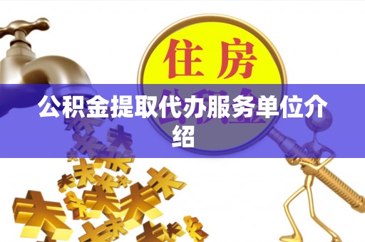 绥棱公积金提取代办服务单位介绍